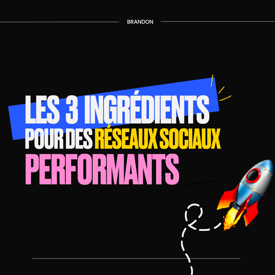 LES 3 INGRÉDIENTS POUR DES RÉSEAUX SOCIAUX PERFORMANTS